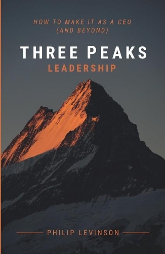 Бумажная книга «Three Peaks Leadership: How to make it as a CEO (and beyond)», автор Филип Левинсон - фото №1