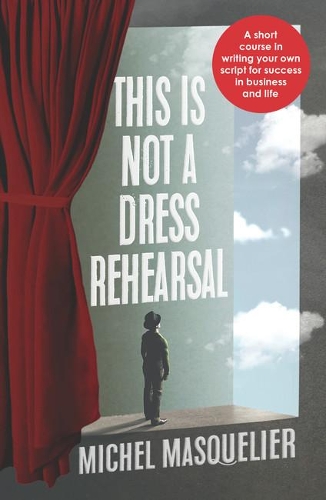 Паперова книга «This is Not a Dress Rehearsal: A short course in writing your own script for success in business and life», автор Мішель Маскелье - фото №1