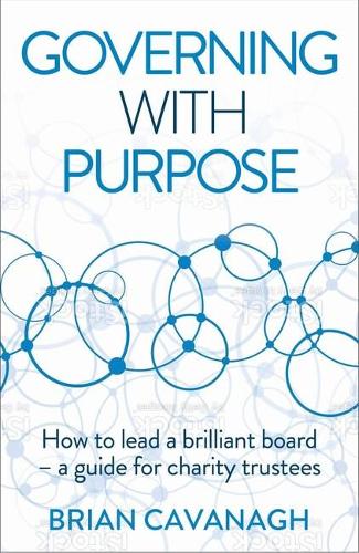 Бумажная книга «Governing with Purpose: How to lead a brilliant board – a guide for charity trustees», автор Брайан Кавана - фото №1