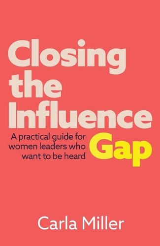 Бумажная книга «Closing the Influence Gap: A practical guide for women leaders who want to be heard», автор Карла Миллер - фото №1