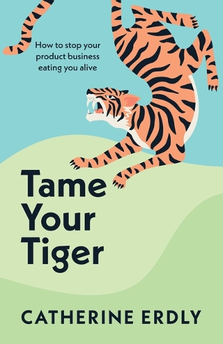 Бумажная книга «Tame Your Tiger: How to stop your product business eating you alive», автор Кэтрин Эрдли - фото №1