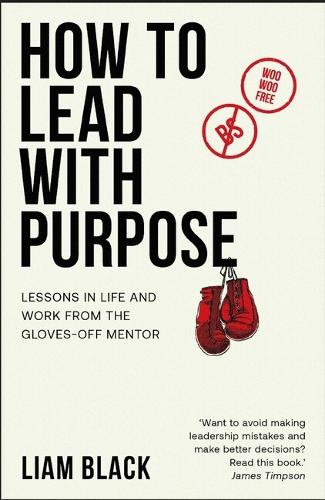 Бумажная книга «How to Lead with Purpose: Lessons in life and work from the gloves-off mentor», автор Лиам Блэк - фото №1