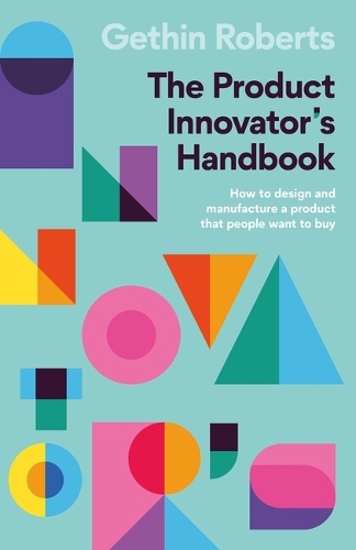 Бумажная книга «The Product Innovator’s Handbook: How to design and manufacture a product that people want to buy», автор Гетин Робертс - фото №1