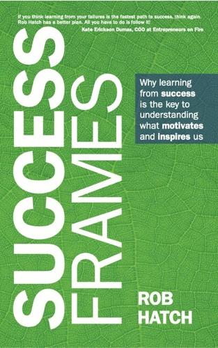 Бумажная книга «Success Frames: Why learning from success is the key to understanding what motivates and inspires us», автор Роб Хэтч - фото №1