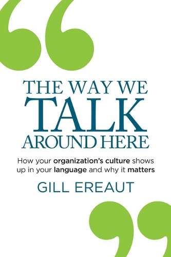 Бумажная книга «The Way We Talk Around Here: How your organization’s culture shows up in your language and why it matters», автор Гилл Эро - фото №1