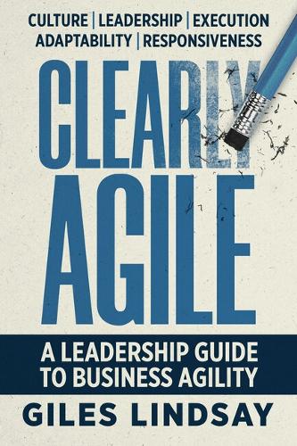 Бумажная книга «Clearly Agile: A Leadership Guide to Business Agility», автор Джайлз Линдсей - фото №1