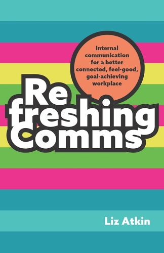 Бумажная книга «Refreshing Comms: Internal communication for a better-connected, feel-good, goal-achieving workplace», автор Лиз Аткин - фото №1