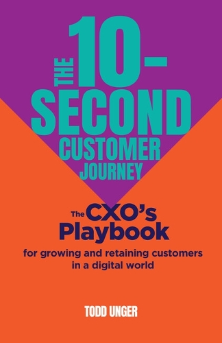 Бумажная книга «The 10-Second Customer Journey: The CXO’s playbook for growing and retaining customers in a digital world», автор Тодд Унгер - фото №1