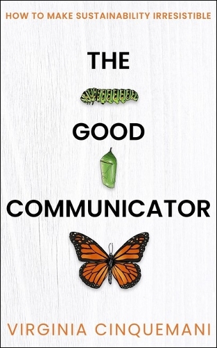 Паперова книга «The Good Communicator: How to make sustainability irresistible», автор Вірджинія Чінквемані - фото №1