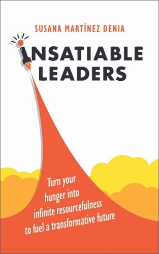 Паперова книга «Insatiable Leaders: Master your six transformative traits to fuel limitless growth», автор Сусана Мартінес Деніа - фото №1