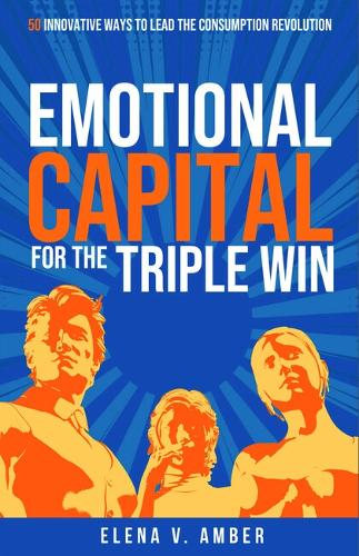 Бумажная книга «Emotional Capital for the Triple Win: 50 innovative ways to lead the consumption revolution», автор Елена В. Эмбер - фото №1