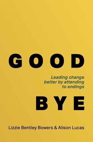 Бумажная книга «Good Bye: Leading change better by attending to endings», авторов Элисон Лукас, Лиззи Бентли Бауэрс - фото №1