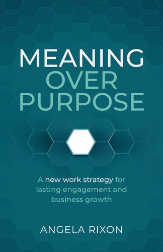 Бумажная книга «Meaning Over Purpose: The CEO’s strategic blueprint for growth and lasting engagement», автор Анджела Риксон - фото №1