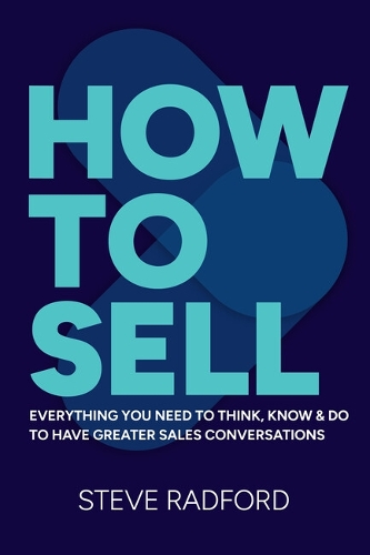 Бумажная книга «How to Sell: Everything you need to think, know and do to have greater sales conversations», автор Стив Радфорд - фото №1