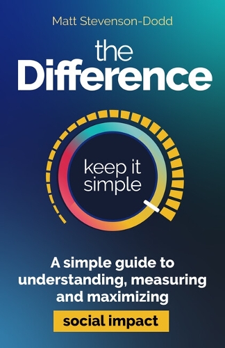 Паперова книга «The Difference: How to understand, measure and maximise social impact», автор Метт Стівенсон-Додд - фото №1