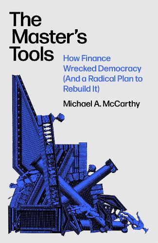 Паперова книга «The Master's Tools: How Finance Wrecked Democracy (And a Radical Plan to Rebuild It)», автор Майкл А. Маккарті - фото №1