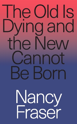 Паперова книга «The Old Is Dying and the New Cannot Be Born: From Progressive Neoliberalism to Trump and Beyond», автор Ненсі Фрейзер - фото №1