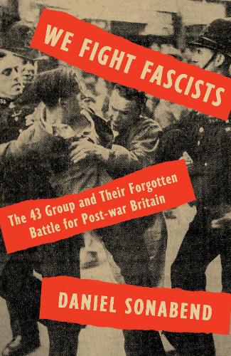 Бумажная книга «We Fight Fascists: The 43 Group and Their Forgotten Battle for Post-war Britain», автор Дэниел Сонабенд - фото №1