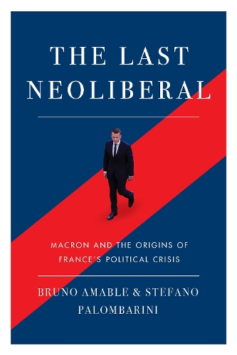 Бумажная книга «The Last Neoliberal: Macron and the Origins of France's Political Crisis», автор Стефано Паломбарини - фото №1