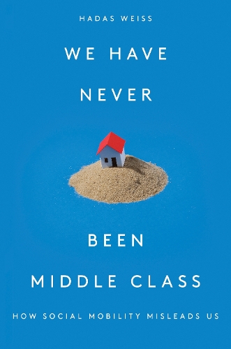 Бумажная книга «We Have Never Been Middle Class: How Social Mobility Misleads Us», автор Хадас Вайс - фото №1
