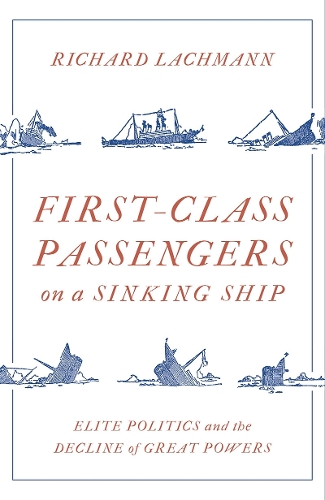 Бумажная книга «First-Class Passengers on a Sinking Ship: Elite Politics and the Decline of Great Powers», автор Ричард Лахманн - фото №1