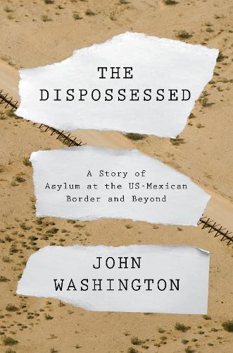 Бумажная книга «The Dispossessed: A Story of Asylum and the US-Mexican Border and Beyond», автор Джон Вашингтон - фото №1