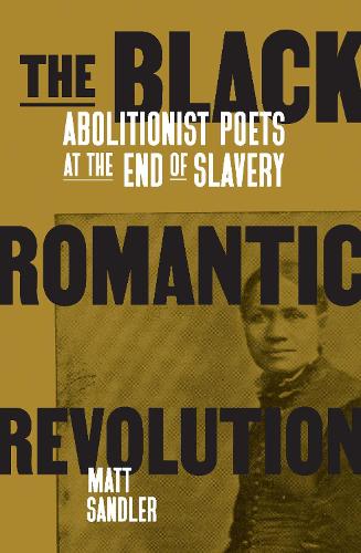 Бумажная книга «The Black Romantic Revolution: Abolitionist Poets at the End of Slavery», автор Мэтью Ф. Сэндлер - фото №1