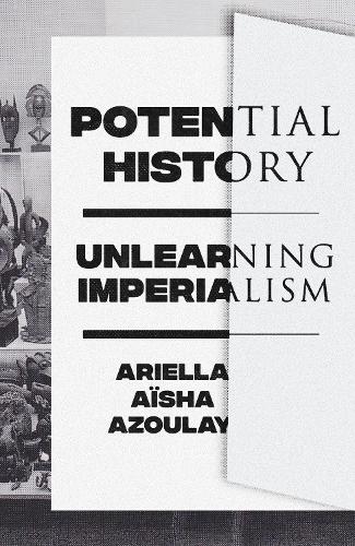 Бумажная книга «Potential History: Unlearning Imperialism», автор Ариэлла Айша Азулай - фото №1