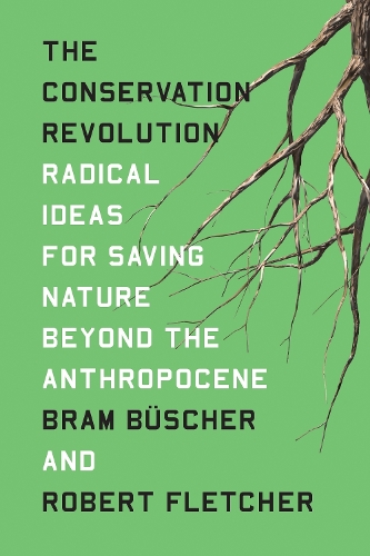 Бумажная книга «The Conservation Revolution: Radical Ideas for Saving Nature Beyond the Anthropocene», авторов Брэм Бюшер, Роберт Флетчер - фото №1