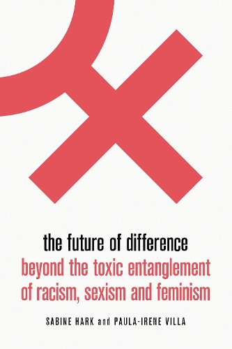 Бумажная книга «The Future of Difference: Beyond the Toxic Entanglement of Racism, Sexism and Feminism», авторов Пола-Ирен Вилла, Сабина Харк - фото №1