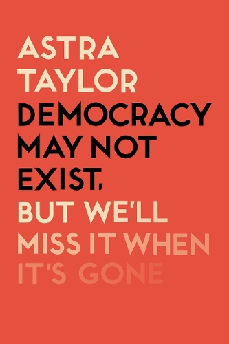 Бумажная книга «Democracy May Not Exist But We'll Miss it When It's Gone», автор Астра Тейлор - фото №1