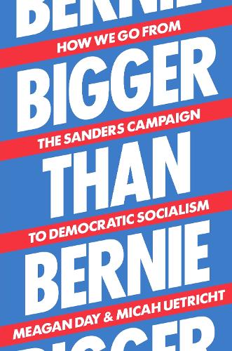 Бумажная книга «Bigger Than Bernie: How We Go from the Sanders Campaign to Democratic Socialism», авторов Миган Дэй, Мика Уэтрихт - фото №1