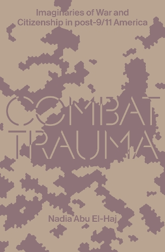 Бумажная книга «Combat Trauma: Imaginaries of War and Citizenship in post-9/11 America», автор Надя Абу Эль-Хадж - фото №1