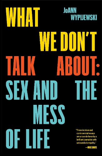 Бумажная книга «What We Don't Talk About: Sex and the Mess of Life», автор ДжоАнн Випиевски - фото №1