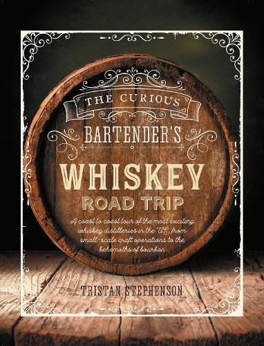 Бумажная книга «The Curious Bartender's Whiskey Road Trip: A Coast to Coast Tour of the Most Exciting Whiskey Distilleries in the Us, from Small-Scale Craft Operations to the Behemoths of Bourbon», автор Тристан Стивенсон - фото №1