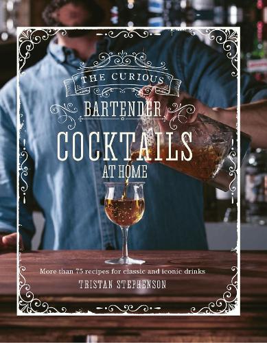 Паперова книга «The Curious Bartender: Cocktails At Home: More Than 75 Recipes for Classic and Iconic Drinks», автор Трістан Стівенсон - фото №1