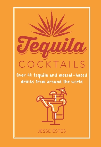 [object Object] «Tequila Cocktails: Over 40 Tequila and Mezcal-Based Drinks from Around the World», автор Джессі Естес - фото №1