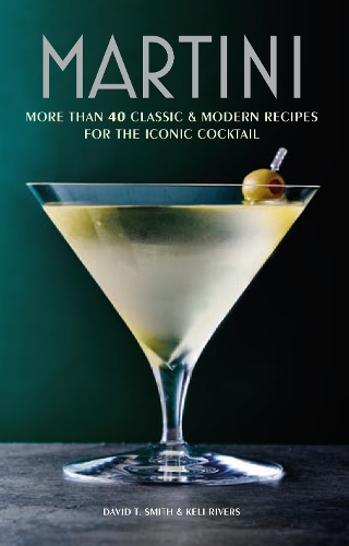 Паперова книга «Martini: More Than 30 Classic and Modern Recipes for the Iconic Cocktail», авторів Девід Т. Сміт, Келі Ріверс - фото №1