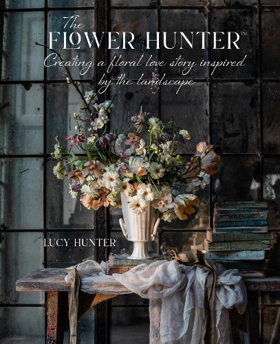 Бумажная книга «The Flower Hunter: Creating a Floral Love Story Inspired by the Landscape», автор Люси Хантер - фото №1
