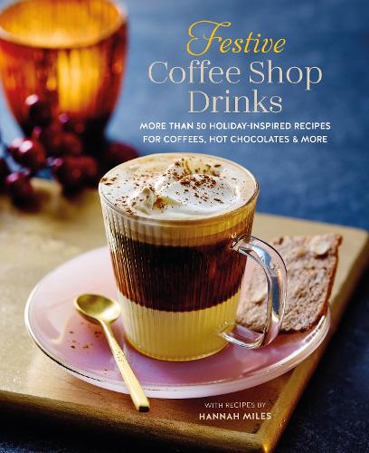 Бумажная книга «Festive Coffee Shop Drinks: More Than 50 Holiday-Inspired Recipes for Coffees, Hot Chocolates & More», автор Ханна Майлз - фото №1