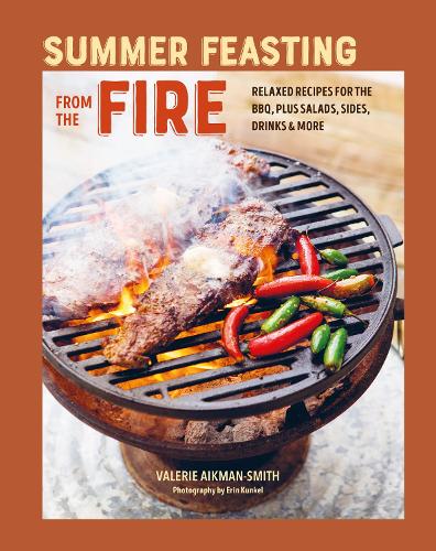 Паперова книга «Summer Feasting from the Fire: Relaxed Recipes for the Bbq, Plus Salads, Sides, Drinks & More», автор Валерія Айкман-Сміт - фото №1