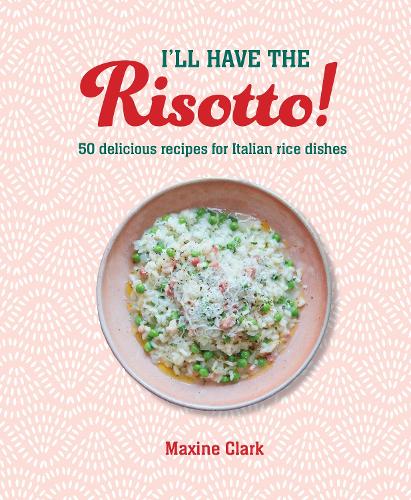 Бумажная книга «I'll Have the Risotto!: 50 Delicious Recipes for Italian Rice Dishes», автор Максин Кларк - фото №1