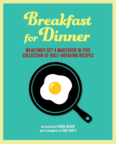 Паперова книга «Breakfast for Dinner: Mealtimes Get a Makeover in This Collection of Rule-Breaking Recipes», автор Керол Гілкер - фото №1