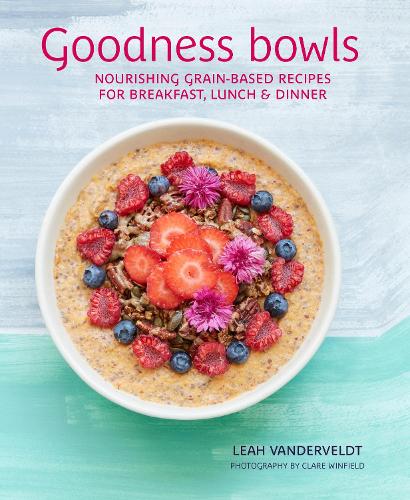 Паперова книга «Goodness Bowls: Nourishing Grain-Based Recipes for Breakfast, Lunch & Dinner», автор Лія Вандервельдт - фото №1
