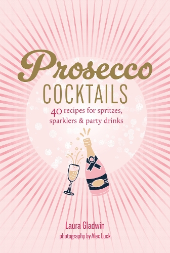 Паперова книга «Prosecco Cocktails: 40 Recipes for Spritzes, Sparklers & Party Drinks», автор Лора Гладвін - фото №1