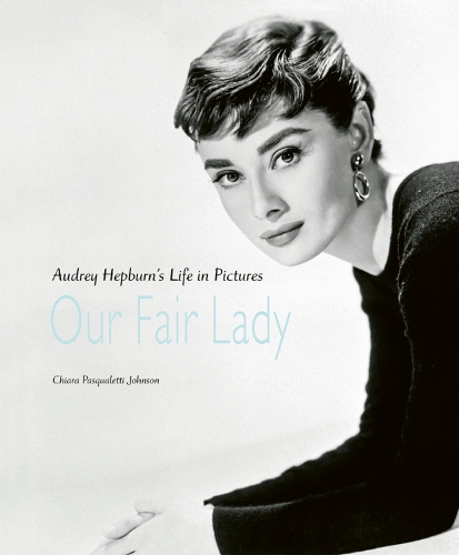 Бумажная книга «Our Fair Lady: Audrey Hepburn’s Life in Pictures», автор Кьяра Паскуалетти Джонсон - фото №1