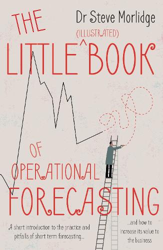 [object Object] «The Little (illustrated) Book of Operational Forecasting: A short introduction to the practice and pitfalls of short term forecasting – and how to increase its value to the business», автор Стив Морлидж - фото №1