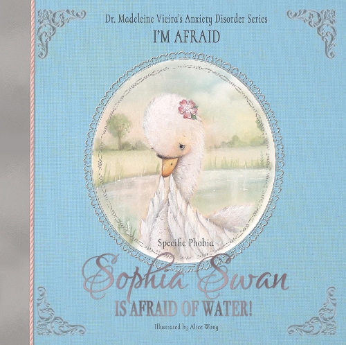 Бумажная книга «Sophia Swan Is Afraid of Water!: Dr. Madeleine Vieira’s Anxiety Disorder Series I'M AFRAID», автор Мадлен Виейра - фото №1