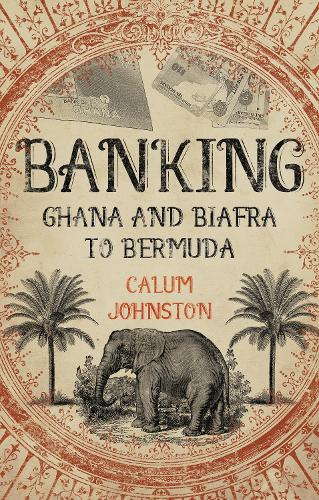 Паперова книга «Banking - Ghana and Biafra to Bermuda: A Dozen Countries in Fifty Years», автор Калум Джонстон - фото №1