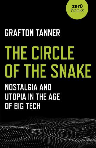 Бумажная книга «Circle of the Snake, The: Nostalgia and Utopia in the Age of Big Tech», автор Графтон Таннер - фото №1
